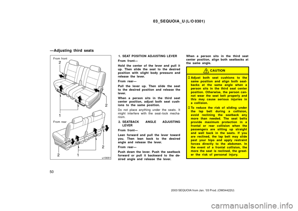 TOYOTA SEQUOIA 2003 1.G Workshop Manual 03_SEQUOIA_U (L/O 0301)
50
2003 SEQUOIA from Jan. ’03 Prod. (OM34422U)
From front
From rear1. SEAT POSITION ADJUSTING LEVER
From front—
Hold the center of the lever and pull it
up. Then slide the 