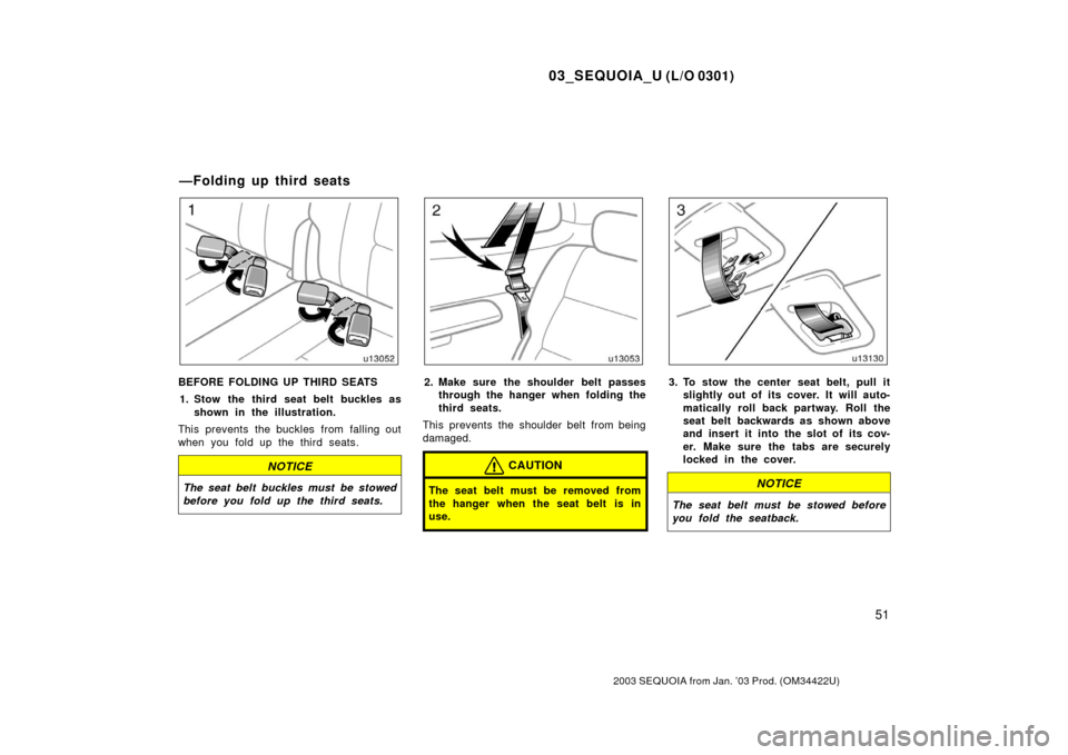 TOYOTA SEQUOIA 2003 1.G Workshop Manual 03_SEQUOIA_U (L/O 0301)
51
2003 SEQUOIA from Jan. ’03 Prod. (OM34422U)
BEFORE FOLDING UP THIRD SEATS1. Stow the third seat belt buckles as shown in the illustration.
This prevents the buckles from f