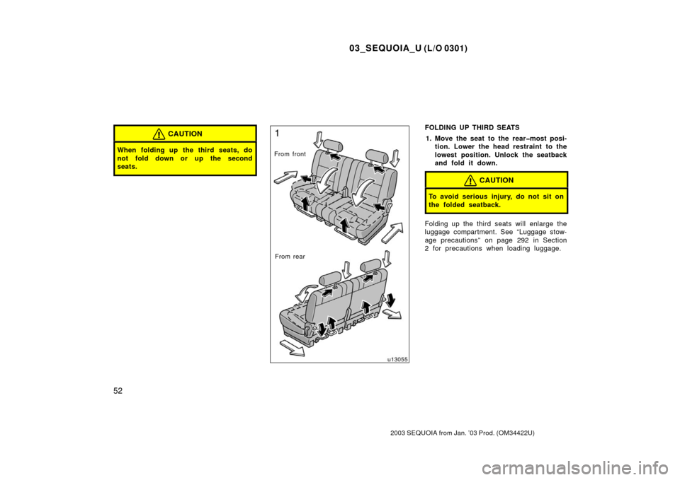 TOYOTA SEQUOIA 2003 1.G Workshop Manual 03_SEQUOIA_U (L/O 0301)
52
2003 SEQUOIA from Jan. ’03 Prod. (OM34422U)
CAUTION
When folding up the third seats, do
not fold down or up the second
seats.From frontFrom rear
FOLDING UP THIRD SEATS 1. 
