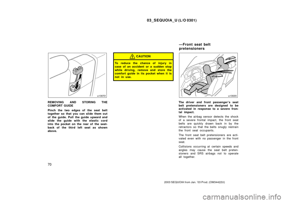 TOYOTA SEQUOIA 2003 1.G Owners Manual 03_SEQUOIA_U (L/O 0301)
70
2003 SEQUOIA from Jan. ’03 Prod. (OM34422U)
REMOVING AND STORING THE
COMFORT GUIDE
Pinch the two edges of the seat belt
together so that you can slide them out
of the guid