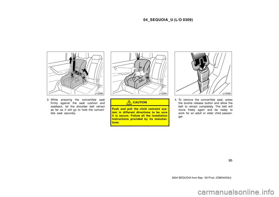 TOYOTA SEQUOIA 2004 1.G Owners Manual 04_SEQUOIA_U (L/O 0309)
95
2004 SEQUOIA from Sep. ’03 Prod. (OM34423U)
3. While pressing the convertible seatfirmly against the seat cushion and
seatback, let the shoulder belt retract
as far as it 