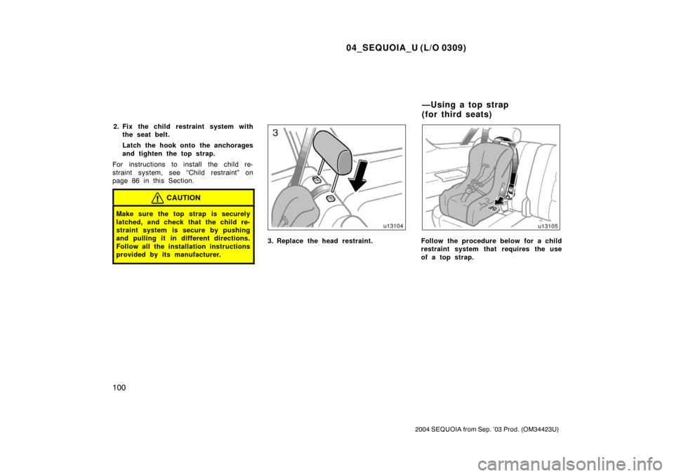 TOYOTA SEQUOIA 2004 1.G Owners Manual 04_SEQUOIA_U (L/O 0309)
100
2004 SEQUOIA from Sep. ’03 Prod. (OM34423U)
2. Fix the child restraint system withthe seat belt.
Latch the hook onto  the anchorages
and tighten the top strap.
For instru