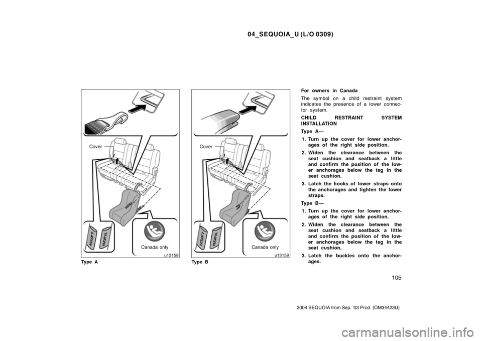 TOYOTA SEQUOIA 2004 1.G Owners Manual 04_SEQUOIA_U (L/O 0309)
105
2004 SEQUOIA from Sep. ’03 Prod. (OM34423U)
Canada only
Cover
Ty p e ACanada only
Cover
Ty p e B
For owners in Canada
The symbol on a child restraint system
indicates the