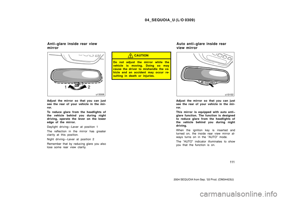 TOYOTA SEQUOIA 2004 1.G Owners Guide 04_SEQUOIA_U (L/O 0309)
111
2004 SEQUOIA from Sep. ’03 Prod. (OM34423U)
Adjust the mirror so that you can just
see the rear of your vehicle in the mir-
ror.
To reduce glare from the headlights of
th TOYOTA SEQUOIA 2004 1.G Owners Guide 04_SEQUOIA_U (L/O 0309)
111
2004 SEQUOIA from Sep. ’03 Prod. (OM34423U)
Adjust the mirror so that you can just
see the rear of your vehicle in the mir-
ror.
To reduce glare from the headlights of
th