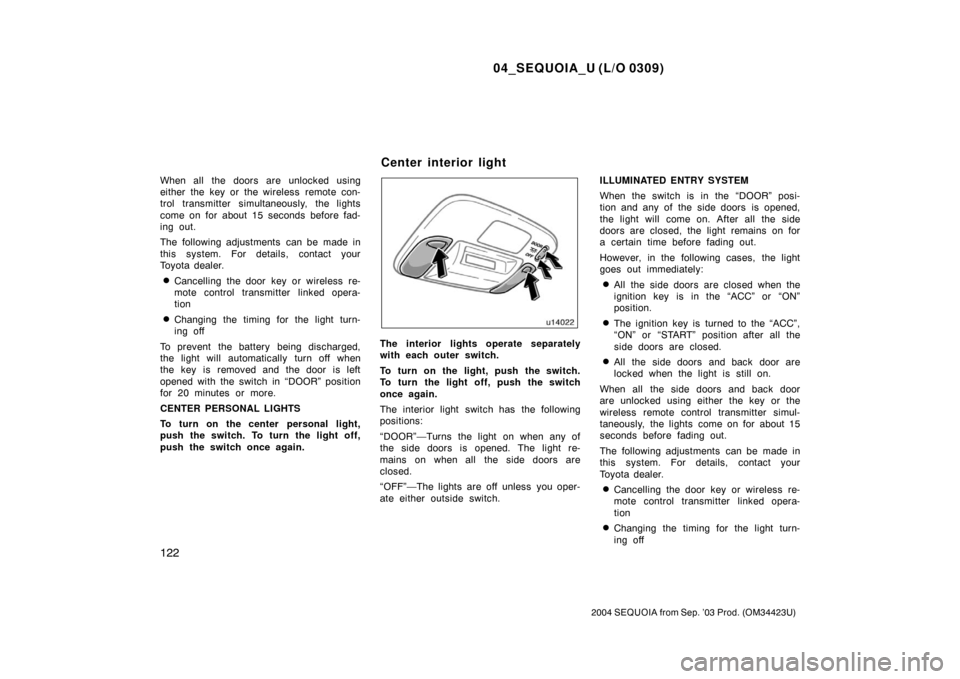 TOYOTA SEQUOIA 2004 1.G Owners Guide 04_SEQUOIA_U (L/O 0309)
122
2004 SEQUOIA from Sep. ’03 Prod. (OM34423U)
When all the doors are unlocked using
either the key or the wireless  remote con-
trol transmitter simultaneously, the lights
