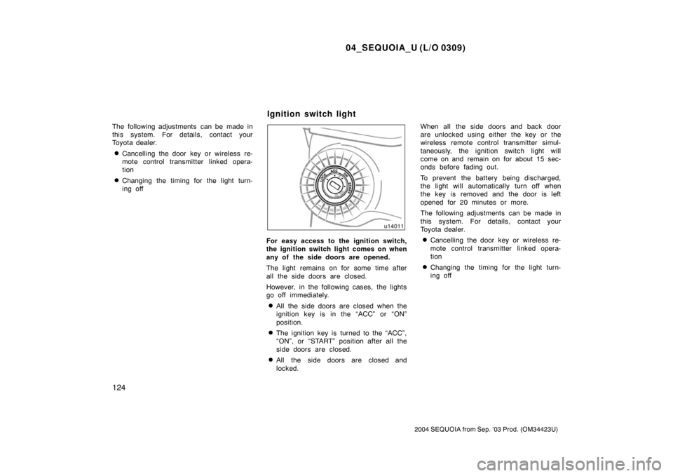 TOYOTA SEQUOIA 2004 1.G Owners Guide 04_SEQUOIA_U (L/O 0309)
124
2004 SEQUOIA from Sep. ’03 Prod. (OM34423U)
The following adjustments  can be made in
this system. For details, contact your
Toyota dealer.
Cancelling the door key or wi