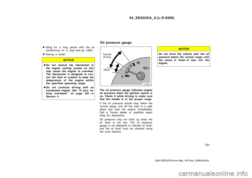 TOYOTA SEQUOIA 2004 1.G User Guide 04_SEQUOIA_U (L/O 0309)
131
2004 SEQUOIA from Sep. ’03 Prod. (OM34423U)
Idling for a long period with the air
conditioning on in stop−and− go traffic.
Towing a trailer.
NOTICE
Do not remove t