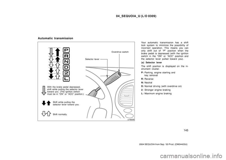 TOYOTA SEQUOIA 2004 1.G Owners Manual 04_SEQUOIA_U (L/O 0309)
143
2004 SEQUOIA from Sep. ’03 Prod. (OM34423U)
Your automatic transmission has a shift
lock system to minimize the possibility of
incorrect operation. This means you can
onl