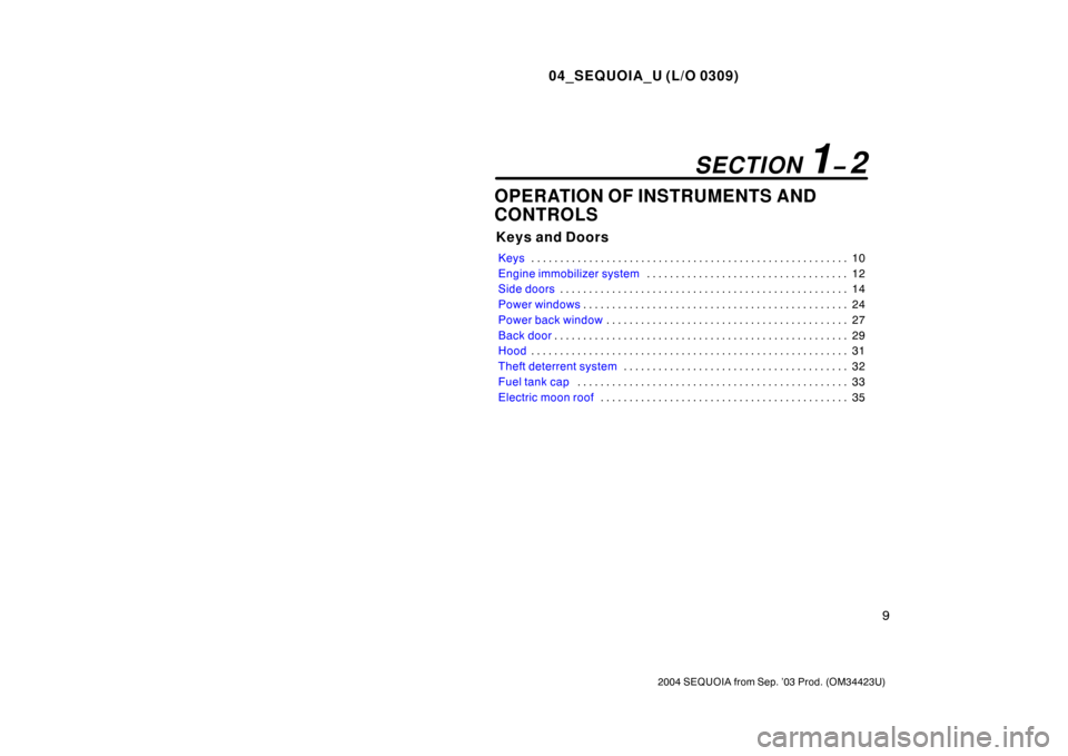 TOYOTA SEQUOIA 2004 1.G Owners Manual 04_SEQUOIA_U (L/O 0309)
9
2004 SEQUOIA from Sep. ’03 Prod. (OM34423U)
OPERATION OF INSTRUMENTS AND
CONTROLS
Keys and Doors
Keys10
. . . . . . . . . . . . . . . . . . . . . . . . . . . . . . . . . . 