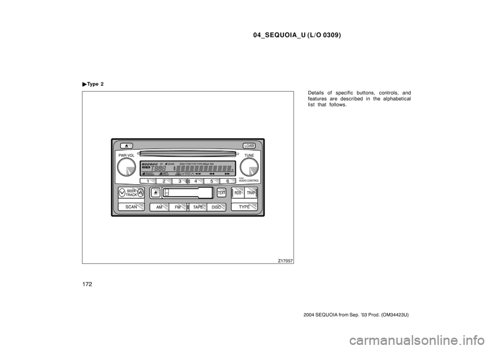 TOYOTA SEQUOIA 2004 1.G Owners Manual 04_SEQUOIA_U (L/O 0309)
172
2004 SEQUOIA from Sep. ’03 Prod. (OM34423U)
Details of specific buttons, controls, and
features are described in the alphabetical
list that follows.

Ty p e  2 