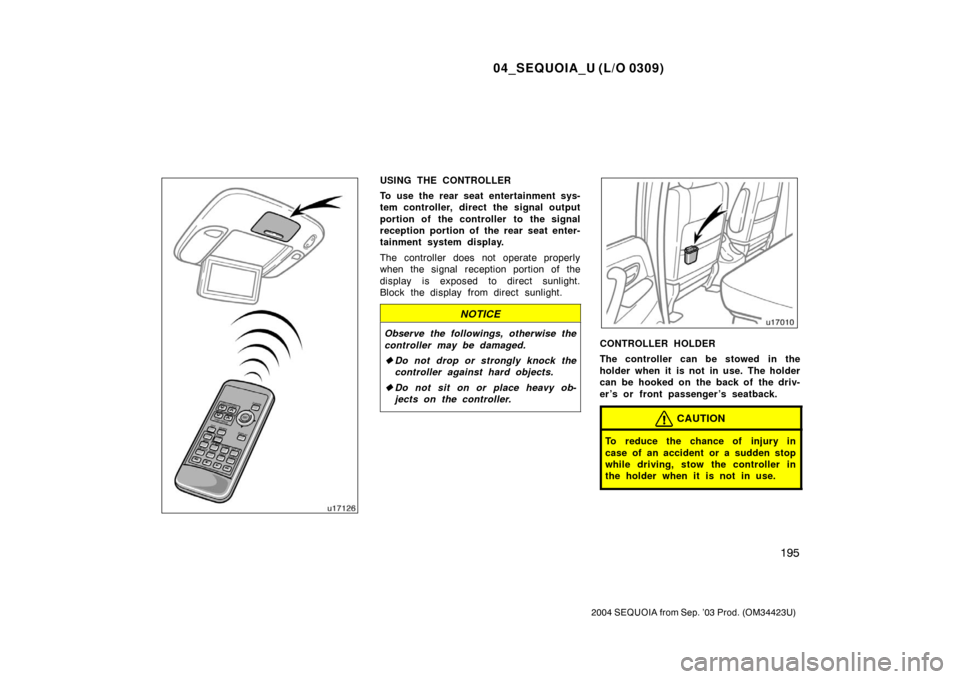 TOYOTA SEQUOIA 2004 1.G Owners Manual 04_SEQUOIA_U (L/O 0309)
195
2004 SEQUOIA from Sep. ’03 Prod. (OM34423U)
USING THE CONTROLLER
To use the rear seat entertainment sys-
tem controller, direct the signal output
portion of the controlle