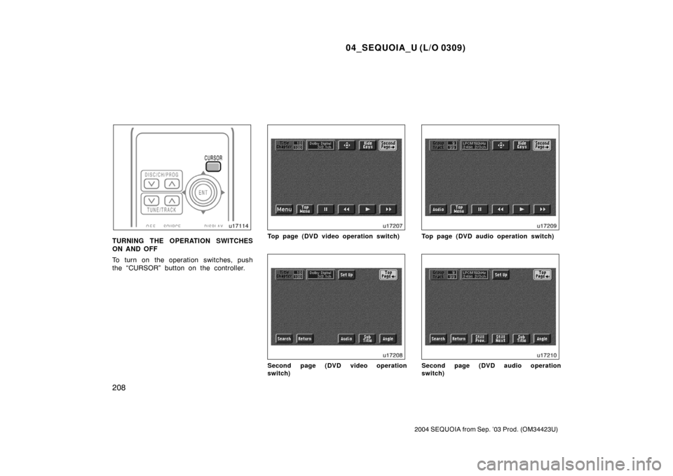 TOYOTA SEQUOIA 2004 1.G Owners Manual 04_SEQUOIA_U (L/O 0309)
208
2004 SEQUOIA from Sep. ’03 Prod. (OM34423U)
TURNING THE OPERATION SWITCHES
ON AND OFF
To turn on the operation switches, push
the “CURSOR” button on the controller.To