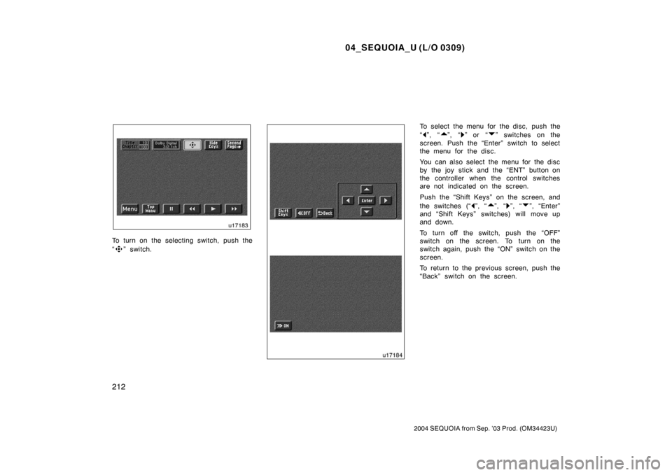 TOYOTA SEQUOIA 2004 1.G Repair Manual 04_SEQUOIA_U (L/O 0309)
212
2004 SEQUOIA from Sep. ’03 Prod. (OM34423U)
To turn on the selecting switch, push the
“
” switch.
To select the menu for the disc, push the
“
”, “”, “” or