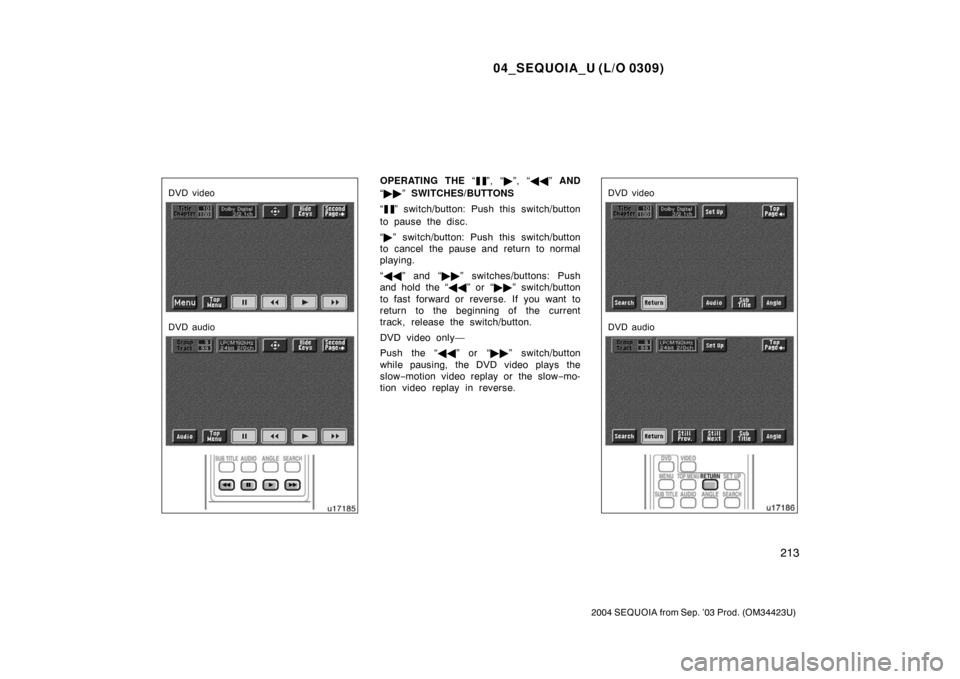 TOYOTA SEQUOIA 2004 1.G User Guide 04_SEQUOIA_U (L/O 0309)
213
2004 SEQUOIA from Sep. ’03 Prod. (OM34423U)
DVD video
DVD audio
OPERATING THE “”, “”, “  ” AND
“  ” SWITCHES/BUTTONS
“
” switch/button: Push this