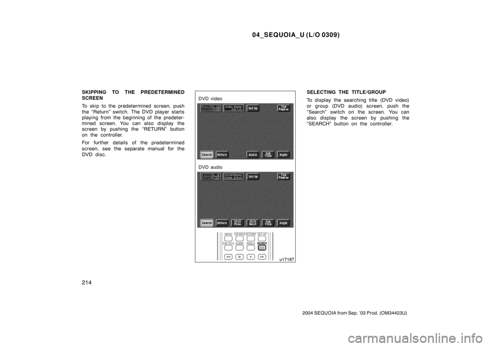 TOYOTA SEQUOIA 2004 1.G Owners Guide 04_SEQUOIA_U (L/O 0309)
214
2004 SEQUOIA from Sep. ’03 Prod. (OM34423U)
SKIPPING TO THE PREDETERMINED
SCREEN
To skip to the predetermined screen, push
the “Return” switch. The DVD player starts
TOYOTA SEQUOIA 2004 1.G Owners Guide 04_SEQUOIA_U (L/O 0309)
214
2004 SEQUOIA from Sep. ’03 Prod. (OM34423U)
SKIPPING TO THE PREDETERMINED
SCREEN
To skip to the predetermined screen, push
the “Return” switch. The DVD player starts