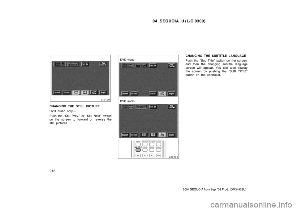 TOYOTA SEQUOIA 2004 1.G Owners Manual 04_SEQUOIA_U (L/O 0309)
216
2004 SEQUOIA from Sep. ’03 Prod. (OM34423U)
CHANGING THE STILL PICTURE
DVD audio only—
Push the “Still Prev.” or “Still Next” switch
on the screen to forward or TOYOTA SEQUOIA 2004 1.G Owners Manual 04_SEQUOIA_U (L/O 0309)
216
2004 SEQUOIA from Sep. ’03 Prod. (OM34423U)
CHANGING THE STILL PICTURE
DVD audio only—
Push the “Still Prev.” or “Still Next” switch
on the screen to forward or