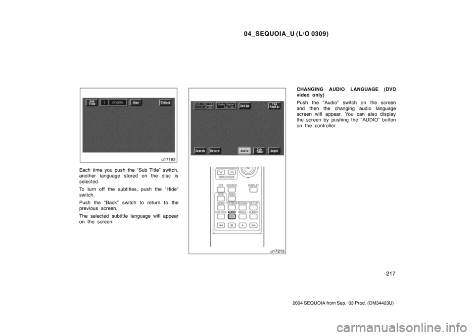 TOYOTA SEQUOIA 2004 1.G Owners Manual 04_SEQUOIA_U (L/O 0309)
217
2004 SEQUOIA from Sep. ’03 Prod. (OM34423U)
Each time you push the “Sub Title” switch,
another language stored on the disc is
selected.
To turn off the subtitles, pus TOYOTA SEQUOIA 2004 1.G Owners Manual 04_SEQUOIA_U (L/O 0309)
217
2004 SEQUOIA from Sep. ’03 Prod. (OM34423U)
Each time you push the “Sub Title” switch,
another language stored on the disc is
selected.
To turn off the subtitles, pus