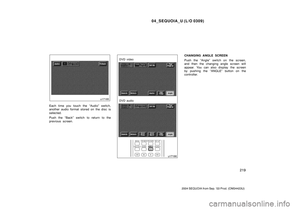 TOYOTA SEQUOIA 2004 1.G Owners Manual 04_SEQUOIA_U (L/O 0309)
219
2004 SEQUOIA from Sep. ’03 Prod. (OM34423U)
Each time you touch the “Audio” switch,
another audio format stored on the disc is
selected.
Push the “Back” switch to