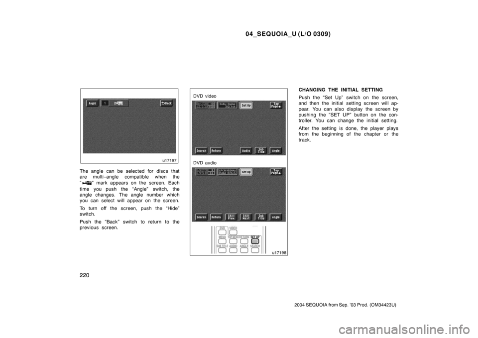 TOYOTA SEQUOIA 2004 1.G Owners Guide 04_SEQUOIA_U (L/O 0309)
220
2004 SEQUOIA from Sep. ’03 Prod. (OM34423U)
The angle can be selected for discs that
are multi−angle compatible when the
“
” mark appears on the screen. Each
time y TOYOTA SEQUOIA 2004 1.G Owners Guide 04_SEQUOIA_U (L/O 0309)
220
2004 SEQUOIA from Sep. ’03 Prod. (OM34423U)
The angle can be selected for discs that
are multi−angle compatible when the
“
” mark appears on the screen. Each
time y