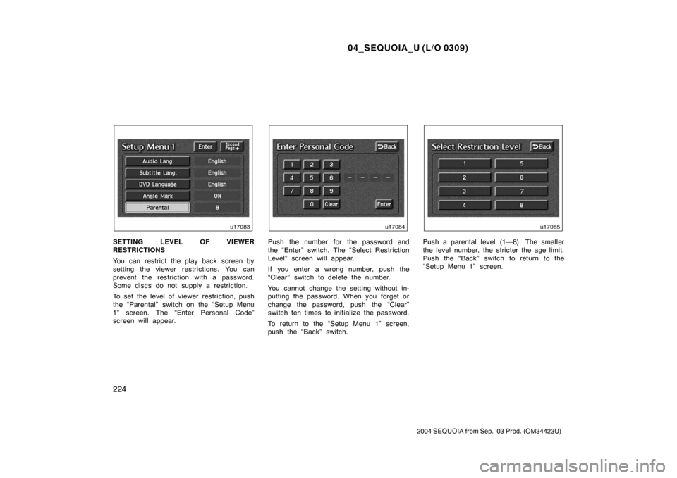 TOYOTA SEQUOIA 2004 1.G Owners Manual 04_SEQUOIA_U (L/O 0309)
224
2004 SEQUOIA from Sep. ’03 Prod. (OM34423U)
SETTING LEVEL OF VIEWER
RESTRICTIONS
You can restrict the play back screen by
setting the viewer restrictions. You can
prevent TOYOTA SEQUOIA 2004 1.G Owners Manual 04_SEQUOIA_U (L/O 0309)
224
2004 SEQUOIA from Sep. ’03 Prod. (OM34423U)
SETTING LEVEL OF VIEWER
RESTRICTIONS
You can restrict the play back screen by
setting the viewer restrictions. You can
prevent