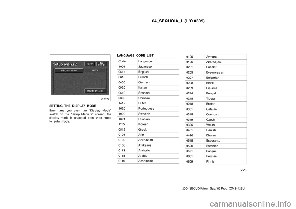 TOYOTA SEQUOIA 2004 1.G Owners Manual 04_SEQUOIA_U (L/O 0309)
225
2004 SEQUOIA from Sep. ’03 Prod. (OM34423U)
SETTING THE DISPLAY MODE
Each time you push the “Display Mode”
switch on the “Setup Menu 2” screen, the
display mode TOYOTA SEQUOIA 2004 1.G Owners Manual 04_SEQUOIA_U (L/O 0309)
225
2004 SEQUOIA from Sep. ’03 Prod. (OM34423U)
SETTING THE DISPLAY MODE
Each time you push the “Display Mode”
switch on the “Setup Menu 2” screen, the
display mode