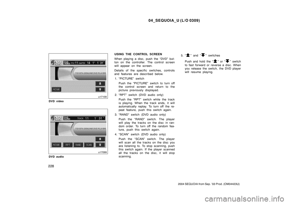 TOYOTA SEQUOIA 2004 1.G Owners Guide 04_SEQUOIA_U (L/O 0309)
228
2004 SEQUOIA from Sep. ’03 Prod. (OM34423U)
DVD video
DVD audio
USING THE CONTROL SCREEN
When playing a disc, push the “DVD” but-
ton on the controller. The control s TOYOTA SEQUOIA 2004 1.G Owners Guide 04_SEQUOIA_U (L/O 0309)
228
2004 SEQUOIA from Sep. ’03 Prod. (OM34423U)
DVD video
DVD audio
USING THE CONTROL SCREEN
When playing a disc, push the “DVD” but-
ton on the controller. The control s