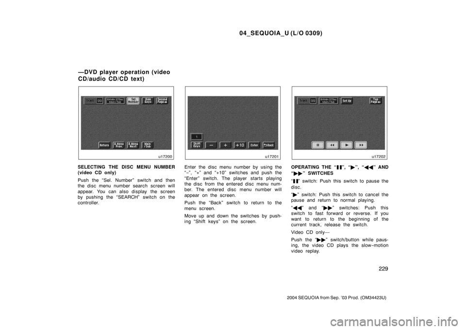 TOYOTA SEQUOIA 2004 1.G Repair Manual 04_SEQUOIA_U (L/O 0309)
229
2004 SEQUOIA from Sep. ’03 Prod. (OM34423U)
SELECTING THE DISC MENU NUMBER
(video CD only)
Push the “Sel. Number” switch and then
the disc menu number search screen w