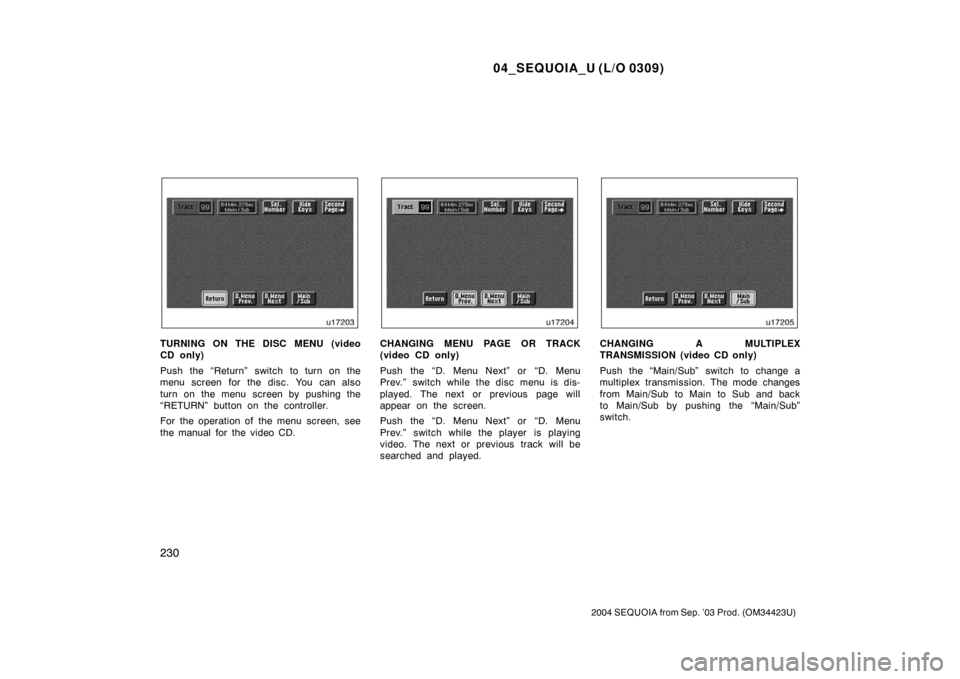 TOYOTA SEQUOIA 2004 1.G Owners Guide 04_SEQUOIA_U (L/O 0309)
230
2004 SEQUOIA from Sep. ’03 Prod. (OM34423U)
TURNING ON THE DISC MENU (video
CD only)
Push the “Return” switch to turn on the
menu screen for the disc. You can also
tu TOYOTA SEQUOIA 2004 1.G Owners Guide 04_SEQUOIA_U (L/O 0309)
230
2004 SEQUOIA from Sep. ’03 Prod. (OM34423U)
TURNING ON THE DISC MENU (video
CD only)
Push the “Return” switch to turn on the
menu screen for the disc. You can also
tu