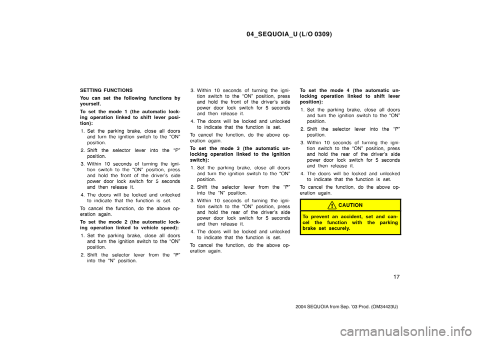 TOYOTA SEQUOIA 2004 1.G Owners Manual 04_SEQUOIA_U (L/O 0309)
17
2004 SEQUOIA from Sep. ’03 Prod. (OM34423U)
SETTING FUNCTIONS
You can set the following functions by
yourself.
To set the mode 1 (the automatic lock-
ing operation linked 