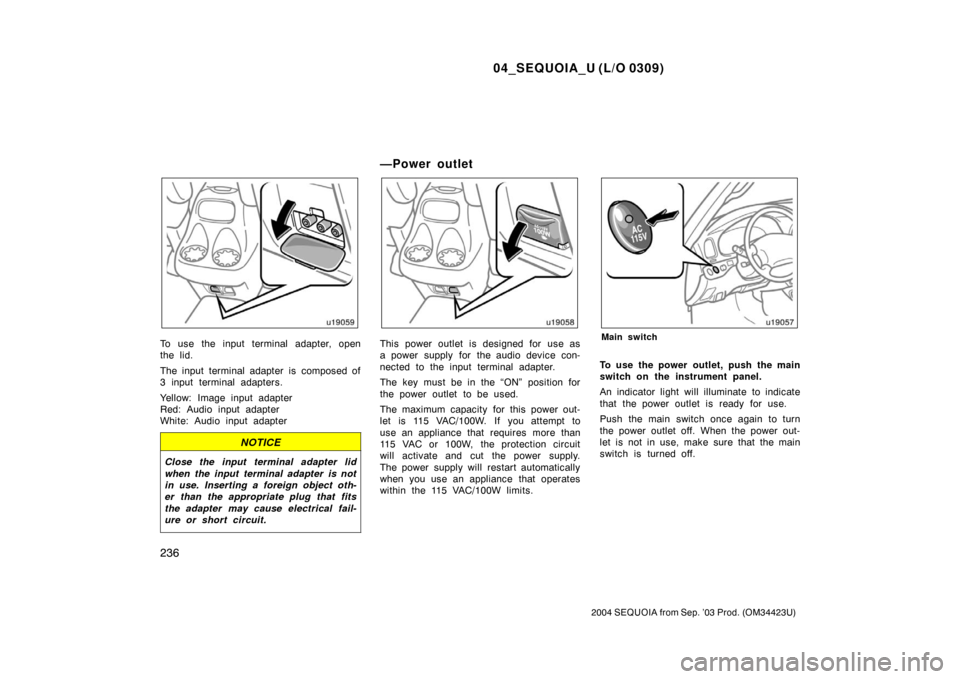 TOYOTA SEQUOIA 2004 1.G Owners Manual 04_SEQUOIA_U (L/O 0309)
236
2004 SEQUOIA from Sep. ’03 Prod. (OM34423U)
To use the input terminal adapter, open
the lid.
The input terminal adapter is composed of
3 input terminal adapters.
Yellow: 