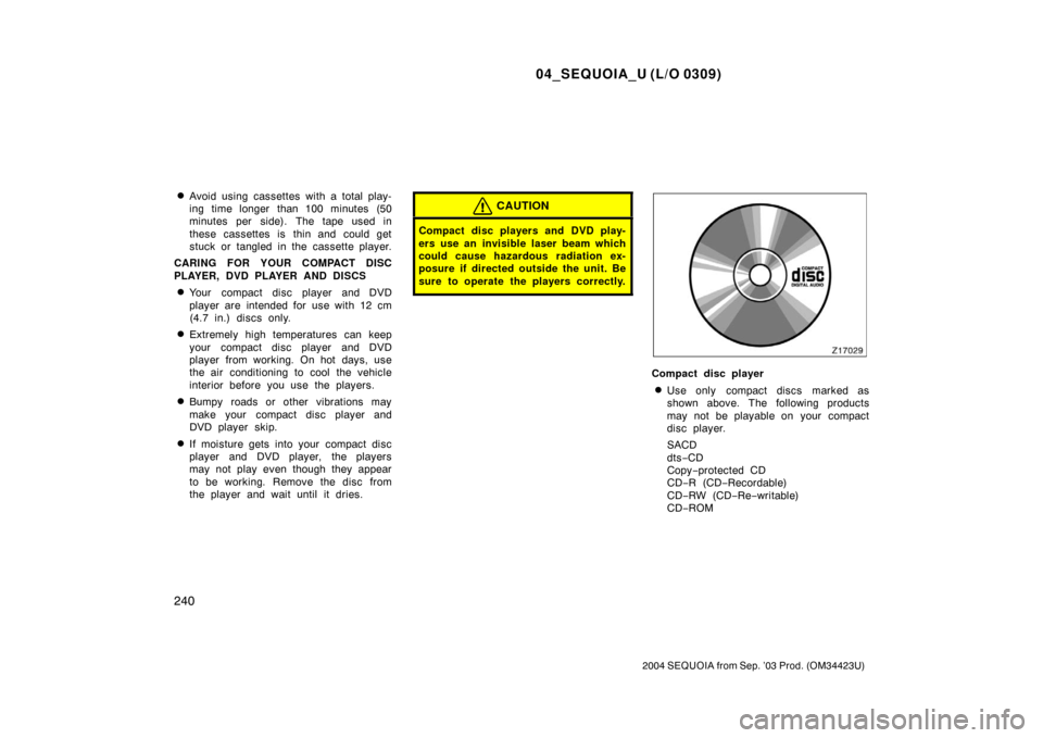 TOYOTA SEQUOIA 2004 1.G Service Manual 04_SEQUOIA_U (L/O 0309)
240
2004 SEQUOIA from Sep. ’03 Prod. (OM34423U)
Avoid using cassettes with a total play-
ing time longer than 100 minutes (50
minutes per side). The tape used in
these casse