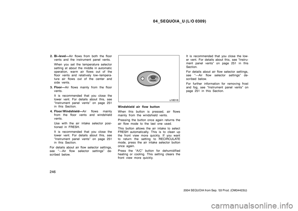 TOYOTA SEQUOIA 2004 1.G Owners Manual 04_SEQUOIA_U (L/O 0309)
246
2004 SEQUOIA from Sep. ’03 Prod. (OM34423U)
2. Bi�level—Air flows from both the floor
vents and the instrument panel vents.
When you set the temperature selector
settin