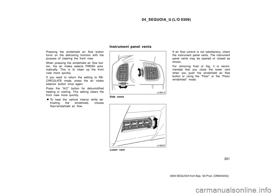 TOYOTA SEQUOIA 2004 1.G Owners Manual 04_SEQUOIA_U (L/O 0309)
251
2004 SEQUOIA from Sep. ’03 Prod. (OM34423U)
Pressing the windshield air  flow button
turns on the defrosting function with the
purpose of clearing the front view.
When pr