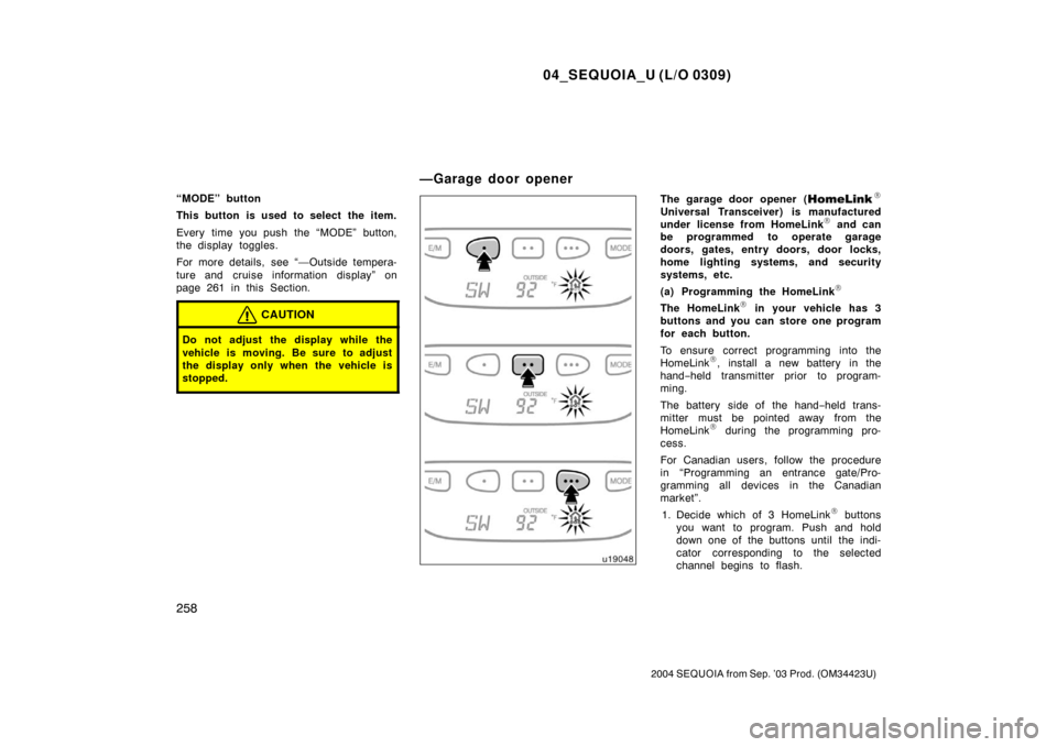TOYOTA SEQUOIA 2004 1.G User Guide 04_SEQUOIA_U (L/O 0309)
258
2004 SEQUOIA from Sep. ’03 Prod. (OM34423U)
“MODE” button
This button is used to select the item.
Every time you push the “MODE” button,
the display  toggles.
For