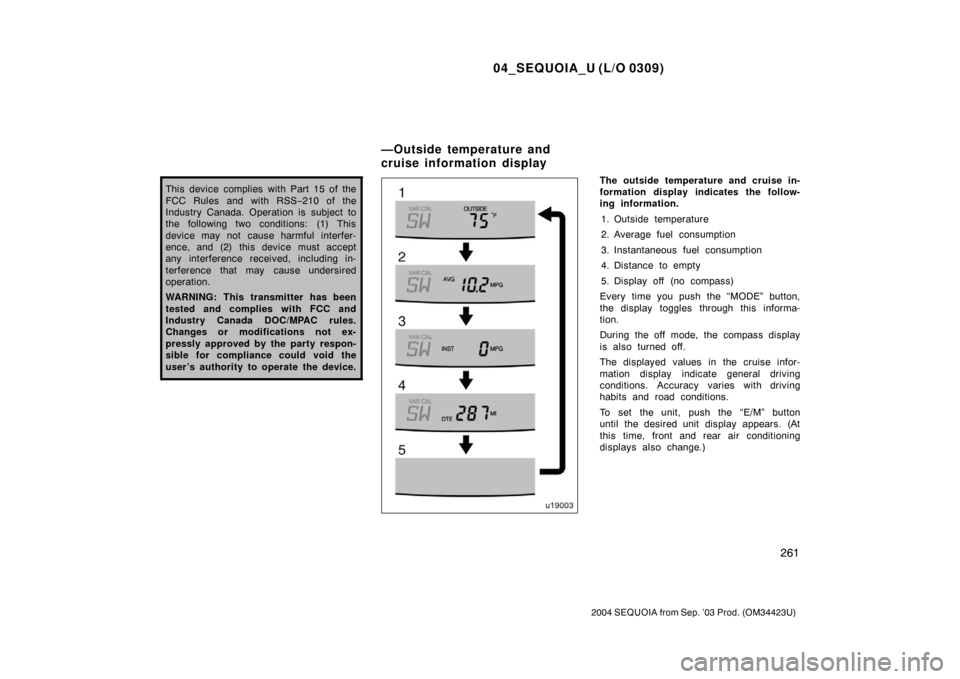 TOYOTA SEQUOIA 2004 1.G Service Manual 04_SEQUOIA_U (L/O 0309)
261
2004 SEQUOIA from Sep. ’03 Prod. (OM34423U)
This device complies with Part 15 of the
FCC Rules and with RSS−210 of the
Industry Canada. Operation is subject to
the foll