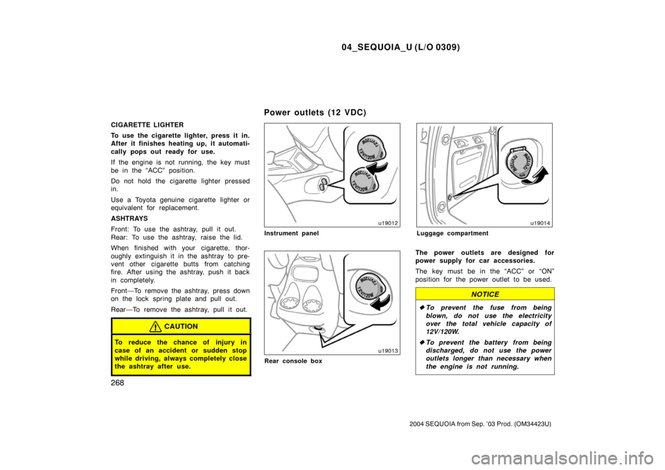 TOYOTA SEQUOIA 2004 1.G Manual PDF 04_SEQUOIA_U (L/O 0309)
268
2004 SEQUOIA from Sep. ’03 Prod. (OM34423U)
CIGARETTE LIGHTER
To use the cigarette lighter, press it in.
After it finishes heating up, it automati-
cally pops out ready f