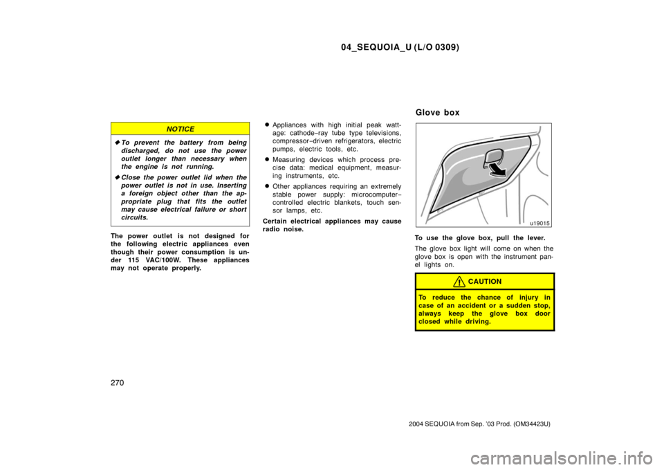 TOYOTA SEQUOIA 2004 1.G Owners Manual 04_SEQUOIA_U (L/O 0309)
270
2004 SEQUOIA from Sep. ’03 Prod. (OM34423U)
NOTICE
To prevent the battery from being
discharged, do not use the power
outlet longer than necessary when
the engine is not