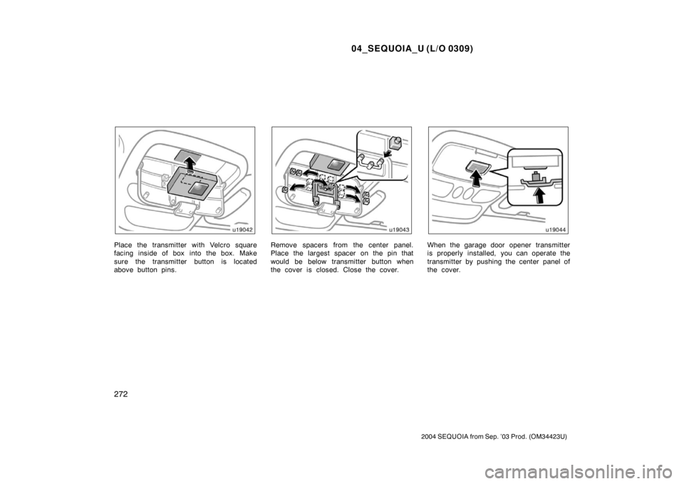 TOYOTA SEQUOIA 2004 1.G Owners Manual 04_SEQUOIA_U (L/O 0309)
272
2004 SEQUOIA from Sep. ’03 Prod. (OM34423U)
Place the transmitter with Velcro square
facing inside of box  into the box. Make
sure the transmitter button is located
above