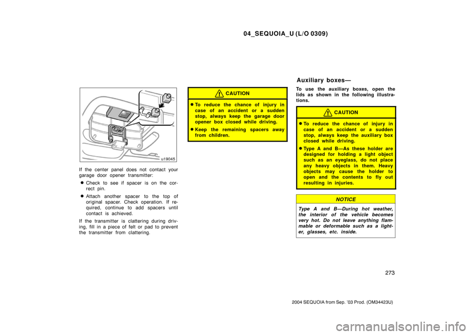 TOYOTA SEQUOIA 2004 1.G Owners Manual 04_SEQUOIA_U (L/O 0309)
273
2004 SEQUOIA from Sep. ’03 Prod. (OM34423U)
If the center panel does not contact your
garage door opener transmitter:
Check to see if spacer is on the cor-
rect pin.
At