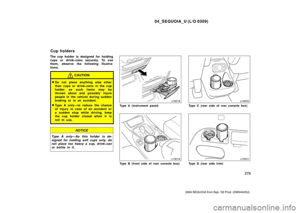 TOYOTA SEQUOIA 2004 1.G Owners Manual 04_SEQUOIA_U (L/O 0309)
279
2004 SEQUOIA from Sep. ’03 Prod. (OM34423U)
The cup holder is designed for holding
cups or drink�cans securely. To use
them, observe the following illustra-
tions.
CAUTIO