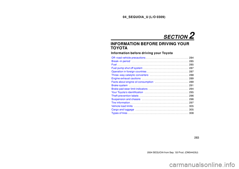 TOYOTA SEQUOIA 2004 1.G Service Manual 04_SEQUOIA_U (L/O 0309)
283
2004 SEQUOIA from Sep. ’03 Prod. (OM34423U)
INFORMATION BEFORE DRIVING YOUR
TOYOTA
Information before driving your Toyota
Off−road vehicle precautions 284
. . . . . . .