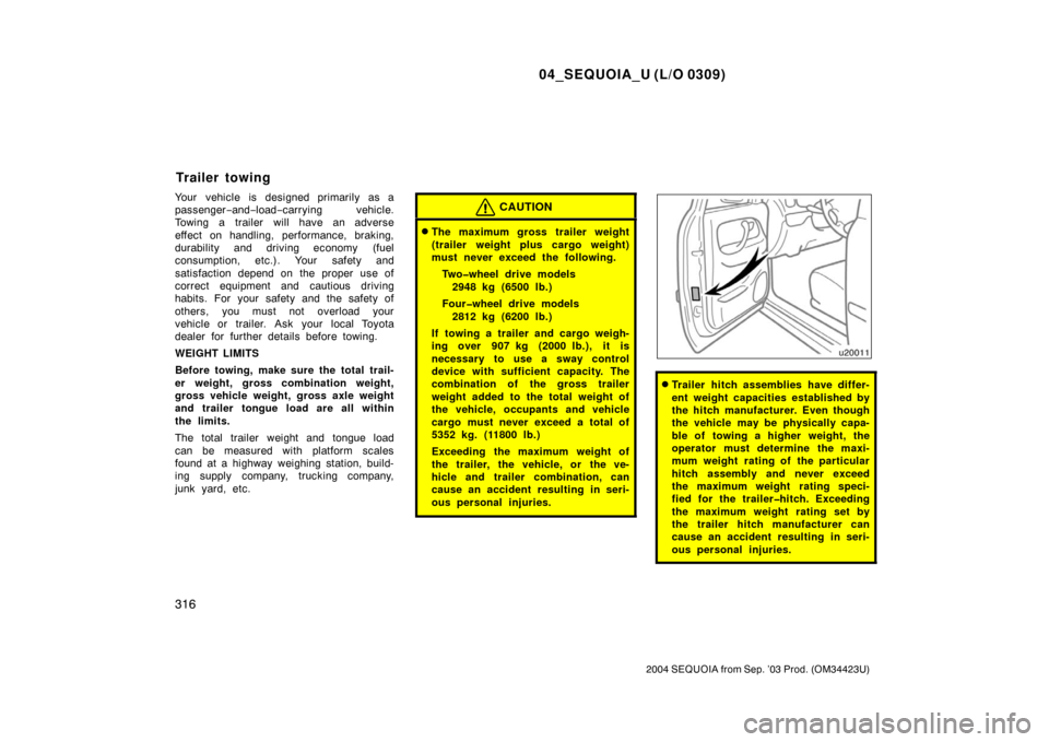 TOYOTA SEQUOIA 2004 1.G Owners Manual 04_SEQUOIA_U (L/O 0309)
316
2004 SEQUOIA from Sep. ’03 Prod. (OM34423U)
Your vehicle is designed primarily as a
passenger−and− load− carrying vehicle.
Towing a trailer will have an adverse
eff