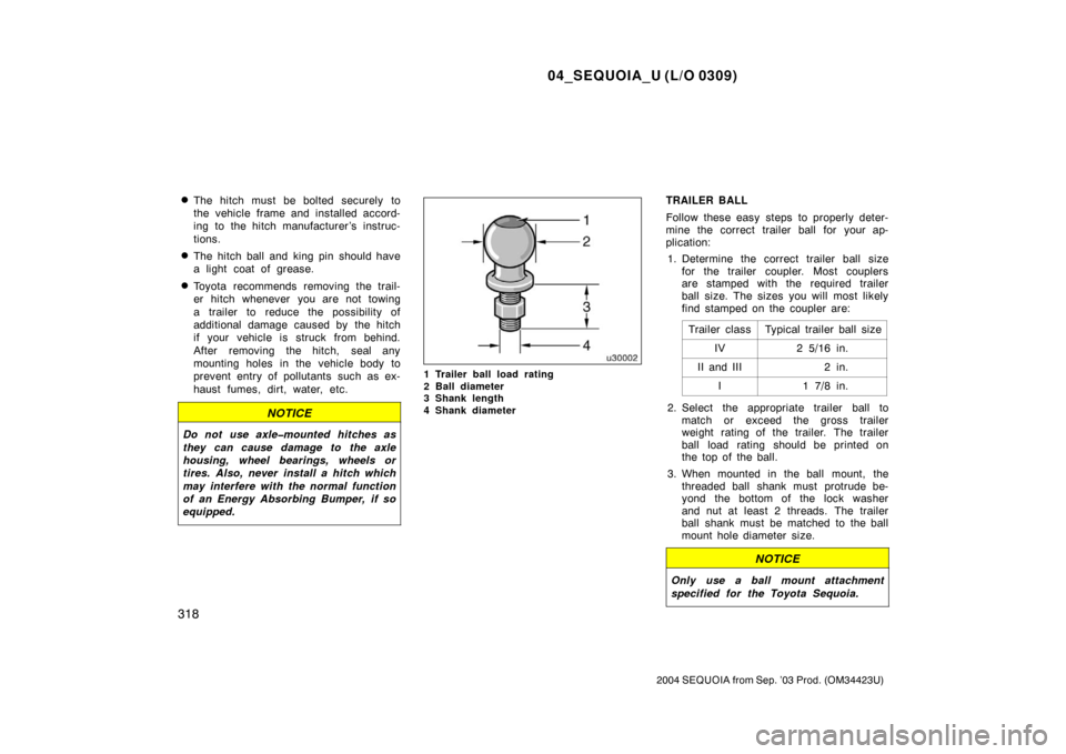 TOYOTA SEQUOIA 2004 1.G Owners Manual 04_SEQUOIA_U (L/O 0309)
318
2004 SEQUOIA from Sep. ’03 Prod. (OM34423U)
The hitch must be bolted securely to
the vehicle frame and installed accord-
ing to the hitch manufacturer ’s instruc-
tion