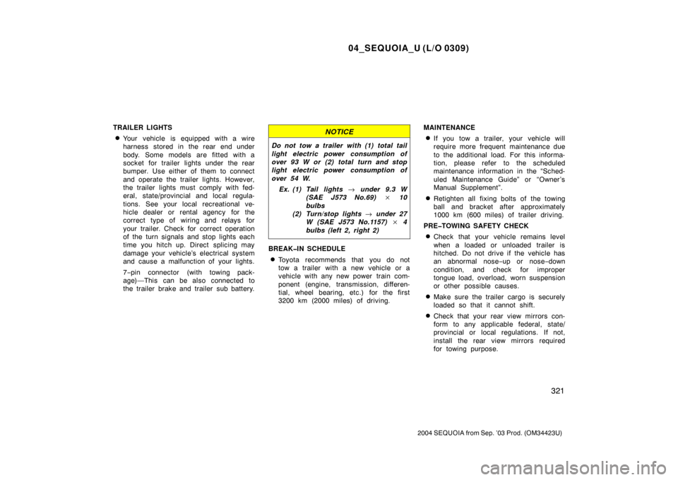 TOYOTA SEQUOIA 2004 1.G User Guide 04_SEQUOIA_U (L/O 0309)
321
2004 SEQUOIA from Sep. ’03 Prod. (OM34423U)
TRAILER LIGHTS
Your  vehicle is equipped with a wire
harness stored in the rear end under
body. Some models are fitted with a