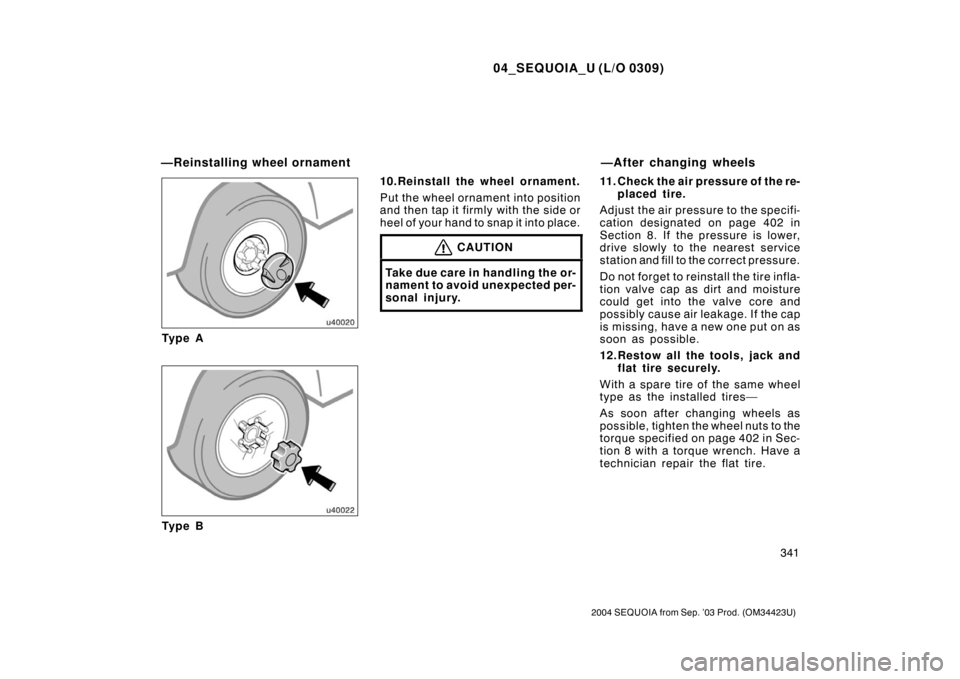 TOYOTA SEQUOIA 2004 1.G Owners Manual 04_SEQUOIA_U (L/O 0309)
341
2004 SEQUOIA from Sep. ’03 Prod. (OM34423U)
Ty p e A
Ty p e B10.Reinstall the wheel ornament.
Put the wheel ornament into position
and then tap it firmly with the side or