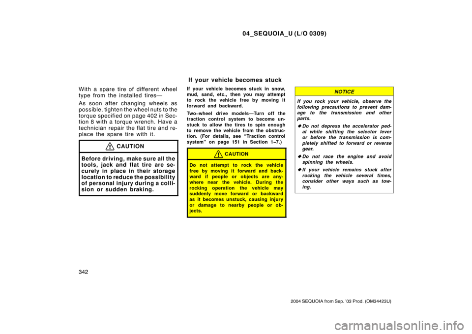 TOYOTA SEQUOIA 2004 1.G Manual PDF 04_SEQUOIA_U (L/O 0309)
342
2004 SEQUOIA from Sep. ’03 Prod. (OM34423U)
With a spare tire of different wheel
type from the installed tires—
As soon after changing wheels as
possible, tighten the w TOYOTA SEQUOIA 2004 1.G Manual PDF 04_SEQUOIA_U (L/O 0309)
342
2004 SEQUOIA from Sep. ’03 Prod. (OM34423U)
With a spare tire of different wheel
type from the installed tires—
As soon after changing wheels as
possible, tighten the w