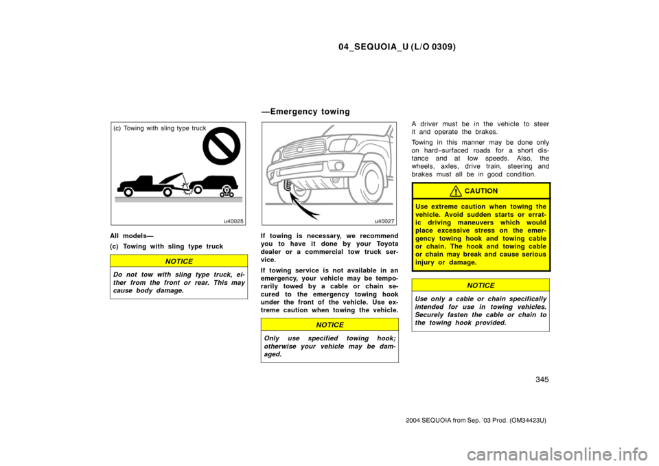 TOYOTA SEQUOIA 2004 1.G Owners Manual 04_SEQUOIA_U (L/O 0309)
345
2004 SEQUOIA from Sep. ’03 Prod. (OM34423U)
(c) Towing with sling type truck
All models—
(c) Towing with sling type truck
NOTICE
Do not tow with sling type truck, ei-
t