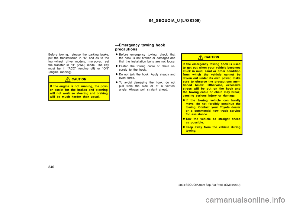 TOYOTA SEQUOIA 2004 1.G Manual PDF 04_SEQUOIA_U (L/O 0309)
346
2004 SEQUOIA from Sep. ’03 Prod. (OM34423U)
Before towing, release the parking brake,
put the transmission in “N” and as to the
four−wheel drive models, moreover, s