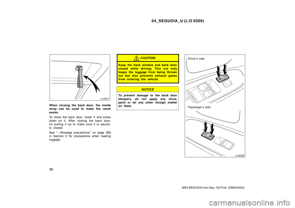 TOYOTA SEQUOIA 2004 1.G Owners Manual 04_SEQUOIA_U (L/O 0309)
30
2004 SEQUOIA from Sep. ’03 Prod. (OM34423U)
When closing the back door, the inside
strap can be used to make the reach
easier.
To close the back door,  lower it  and press