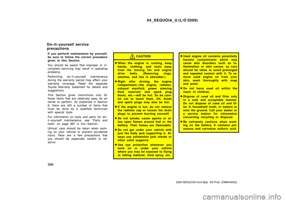 TOYOTA SEQUOIA 2004 1.G Owners Manual 04_SEQUOIA_U (L/O 0309)
366
2004 SEQUOIA from Sep. ’03 Prod. (OM34423U)
If you perform maintenance by yourself,
be sure to follow the correct procedure
given in this Section.
You should be aware tha